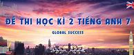 Đề Thi Tiếng Anh 7 Học Kì 2 Global Success